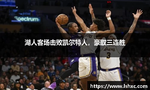 湖人客场击败凯尔特人，豪取三连胜