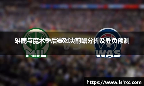 雄鹿与魔术季后赛对决前瞻分析及胜负预测