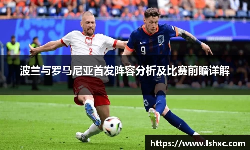 波兰与罗马尼亚首发阵容分析及比赛前瞻详解