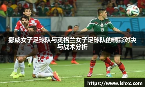 挪威女子足球队与英格兰女子足球队的精彩对决与战术分析