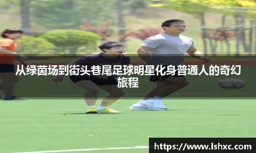 从绿茵场到街头巷尾足球明星化身普通人的奇幻旅程