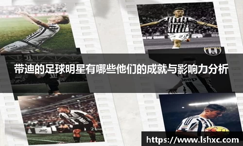 带迪的足球明星有哪些他们的成就与影响力分析