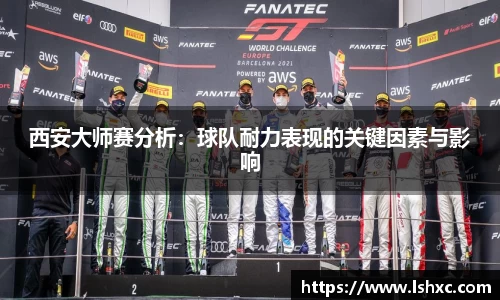 西安大师赛分析：球队耐力表现的关键因素与影响